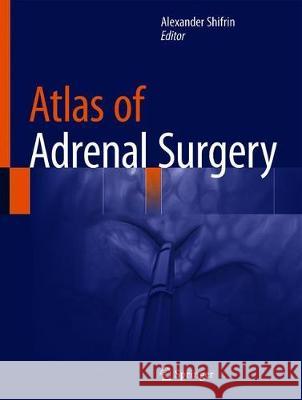 Atlas of Adrenal Surgery Alexander Shifrin 9783030017866 Springer