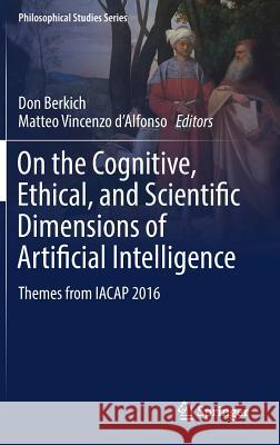 On the Cognitive, Ethical, and Scientific Dimensions of Artificial Intelligence: Themes from Iacap 2016 Berkich, Don 9783030017996 Springer