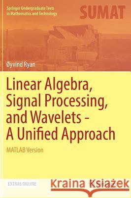 Linear Algebra, Signal Processing, and Wavelets - A Unified Approach: MATLAB Version Ryan, Øyvind 9783030018115 Springer