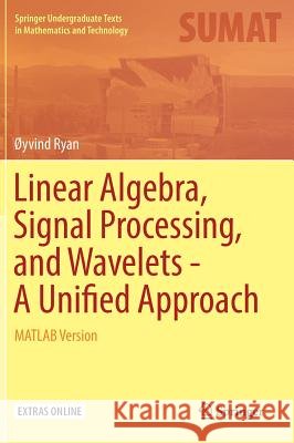 Linear Algebra, Signal Processing, and Wavelets - A Unified Approach: MATLAB Version Ryan, Øyvind 9783030018115