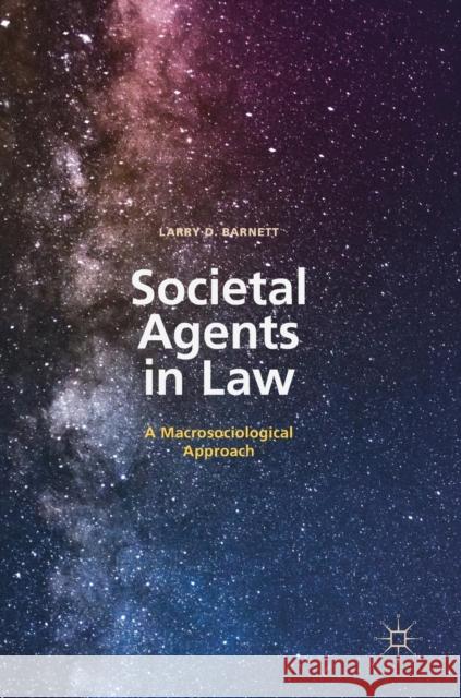 Societal Agents in Law: A Macrosociological Approach Barnett, Larry D. 9783030018269 Palgrave MacMillan