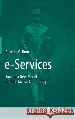 E-Services: Toward a New Model of (Inter)Active Community Ronchi, Alfredo M. 9783030018412