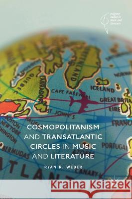 Cosmopolitanism and Transatlantic Circles in Music and Literature Weber, Ryan R. 9783030018597 Palgrave Macmillan