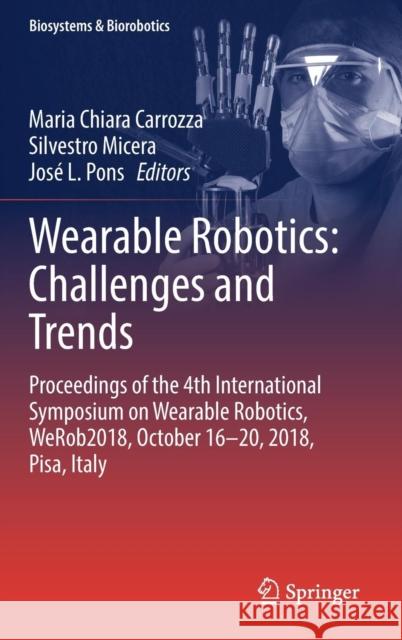 Wearable Robotics: Challenges and Trends: Proceedings of the 4th International Symposium on Wearable Robotics, Werob2018, October 16-20, 2018, Pisa, I Carrozza, Maria Chiara 9783030018863 Springer