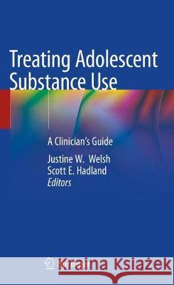 Treating Adolescent Substance Use: A Clinician's Guide Welsh, Justine W. 9783030018924 Springer