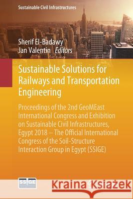 Sustainable Solutions for Railways and Transportation Engineering: Proceedings of the 2nd Geomeast International Congress and Exhibition on Sustainabl El-Badawy, Sherif 9783030019105