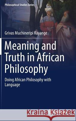 Meaning and Truth in African Philosophy: Doing African Philosophy with Language Kayange, Grivas Muchineripi 9783030019617 Springer