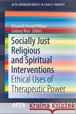 Socially Just Religious and Spiritual Interventions: Ethical Uses of Therapeutic Power Esmiol Wilson, Elisabeth 9783030019853