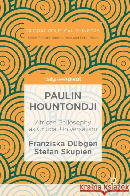 Paulin Hountondji: African Philosophy as Critical Universalism Dübgen, Franziska 9783030019945 Palgrave Pivot