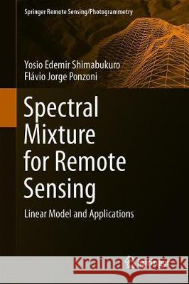 Spectral Mixture for Remote Sensing: Linear Model and Applications Shimabukuro, Yosio Edemir 9783030020163