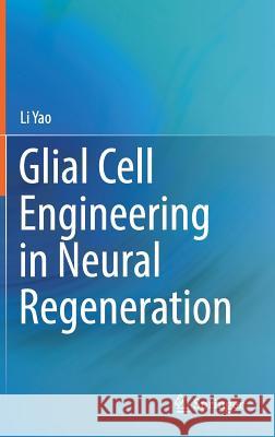Glial Cell Engineering in Neural Regeneration Yao, Li 9783030021030 Springer