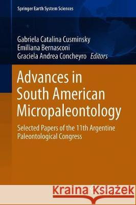 Advances in South American Micropaleontology: Selected Papers of the 11th Argentine Paleontological Congress Cusminsky, Gabriela Catalina 9783030021184 Springer