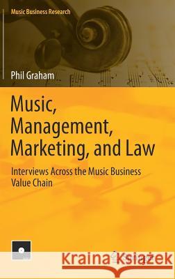 Music, Management, Marketing, and Law: Interviews Across the Music Business Value Chain Graham, Phil 9783030021429