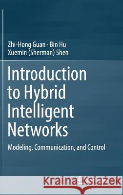 Introduction to Hybrid Intelligent Networks: Modeling, Communication, and Control Guan, Zhi-Hong 9783030021603 Springer