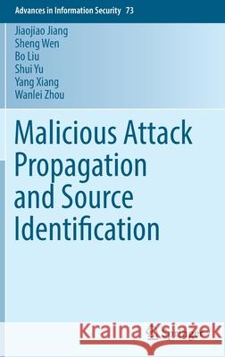 Malicious Attack Propagation and Source Identification Jiang, Jiaojiao; Wen, Sheng; Yu, Shui 9783030021788 Springer