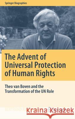 The Advent of Universal Protection of Human Rights: Theo Van Boven and the Transformation of the Un Role Ramcharan, Bertrand 9783030022204