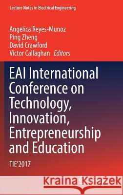 Eai International Conference on Technology, Innovation, Entrepreneurship and Education: Tie'2017 Reyes-Munoz, Angelica 9783030022419