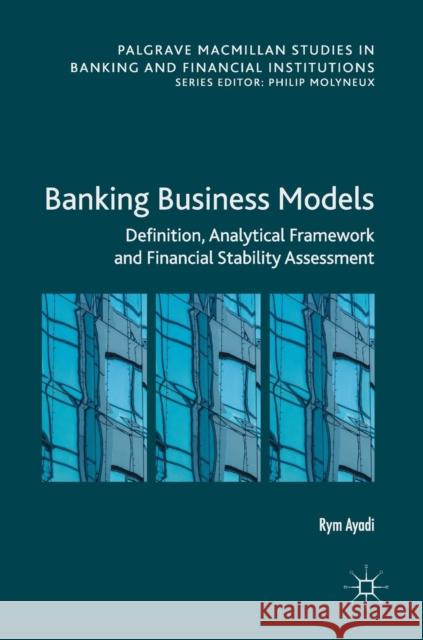 Banking Business Models: Definition, Analytical Framework and Financial Stability Assessment Ayadi, Rym 9783030022471 Palgrave Macmillan