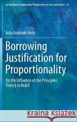 Borrowing Justification for Proportionality: On the Influence of the Principles Theory in Brazil Andrade Neto, João 9783030022624