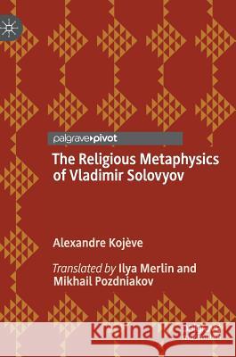 The Religious Metaphysics of Vladimir Solovyov Kojève, Alexandre 9783030023386 Palgrave Pivot