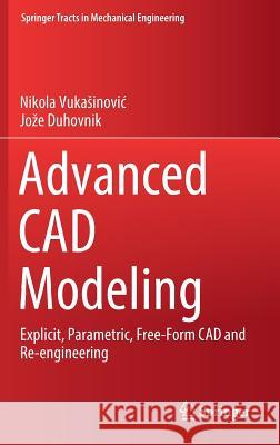 Advanced CAD Modeling: Explicit, Parametric, Free-Form CAD and Re-Engineering Vukasinovic, Nikola 9783030023980 Springer