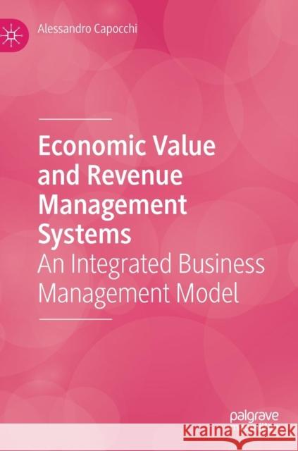 Economic Value and Revenue Management Systems: An Integrated Business Management Model Capocchi, Alessandro 9783030024161 Palgrave Macmillan
