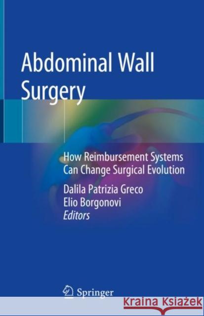 Abdominal Wall Surgery: How Reimbursement Systems Can Change Surgical Evolution Greco, Dalila Patrizia 9783030024253 Springer