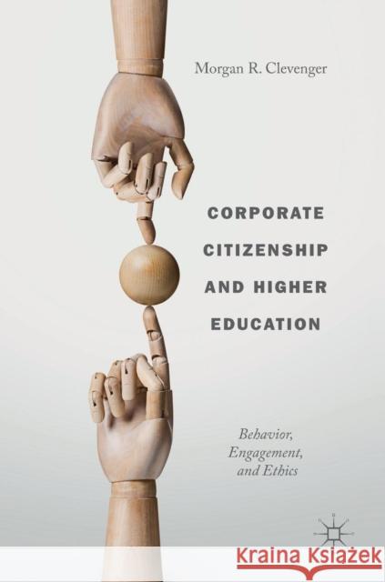 Corporate Citizenship and Higher Education: Behavior, Engagement, and Ethics Clevenger, Morgan R. 9783030024468