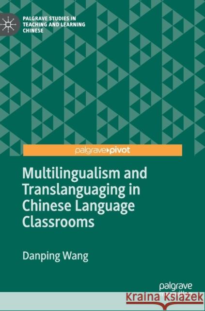 Multilingualism and Translanguaging in Chinese Language Classrooms Wang, Danping 9783030025281 Palgrave Macmillan