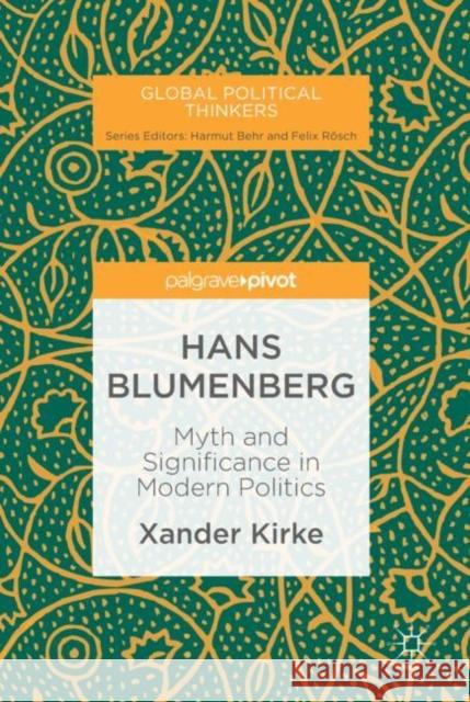 Hans Blumenberg: Myth and Significance in Modern Politics Kirke, Xander 9783030025311 Palgrave Pivot