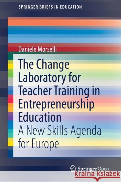 The Change Laboratory for Teacher Training in Entrepreneurship Education: A New Skills Agenda for Europe Morselli, Daniele 9783030025700