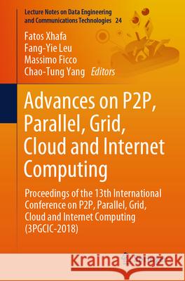 Advances on P2p, Parallel, Grid, Cloud and Internet Computing: Proceedings of the 13th International Conference on P2p, Parallel, Grid, Cloud and Inte Xhafa, Fatos 9783030026066