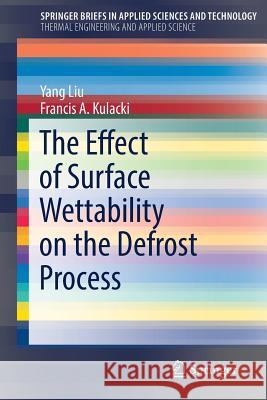 The Effect of Surface Wettability on the Defrost Process Liu, Yang; Kulacki, Francis A. 9783030026158 Springer