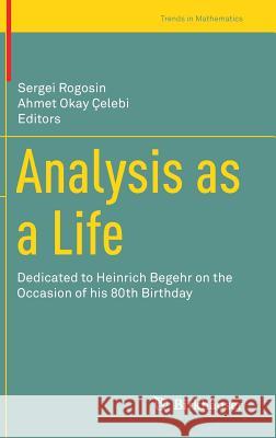 Analysis as a Life: Dedicated to Heinrich Begehr on the Occasion of His 80th Birthday Rogosin, Sergei 9783030026493