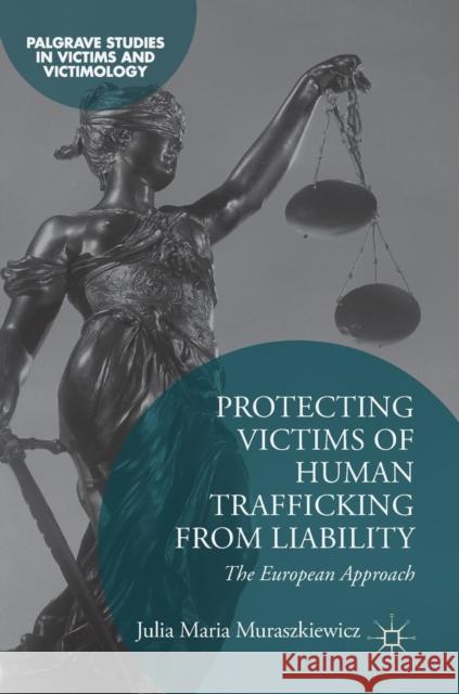 Protecting Victims of Human Trafficking from Liability: The European Approach Muraszkiewicz, Julia Maria 9783030026585 Palgrave Macmillan