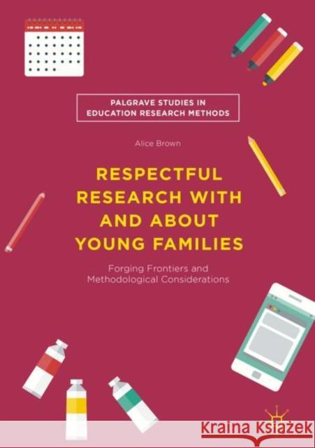 Respectful Research with and about Young Families: Forging Frontiers and Methodological Considerations Brown, Alice 9783030027155 Palgrave Macmillan