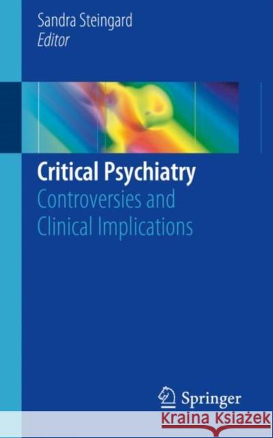 Critical Psychiatry: Controversies and Clinical Implications Steingard, Sandra 9783030027315 Springer