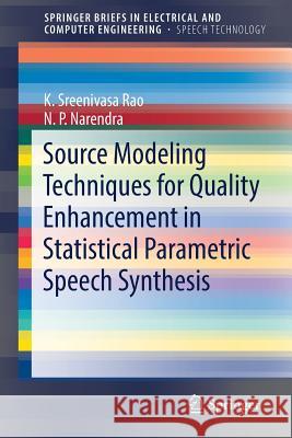 Source Modeling Techniques for Quality Enhancement in Statistical Parametric Speech Synthesis K. Sreenivasa Rao Narendra N 9783030027582