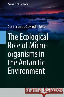 The Ecological Role of Micro-Organisms in the Antarctic Environment Castro-Sowinski, Susana 9783030027858 Springer