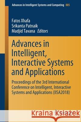 Advances in Intelligent, Interactive Systems and Applications: Proceedings of the 3rd International Conference on Intelligent, Interactive Systems and Xhafa, Fatos 9783030028039