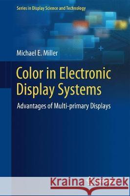 Color in Electronic Display Systems: Advantages of Multi-Primary Displays Miller, Michael E. 9783030028336 Springer