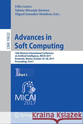 Advances in Soft Computing: 16th Mexican International Conference on Artificial Intelligence, Micai 2017, Enseneda, Mexico, October 23-28, 2017, P Castro, Félix 9783030028367 Springer