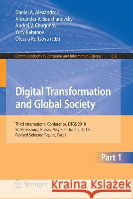 Digital Transformation and Global Society: Third International Conference, Dtgs 2018, St. Petersburg, Russia, May 30 - June 2, 2018, Revised Selected Alexandrov, Daniel A. 9783030028428