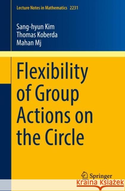 Flexibility of Group Actions on the Circle Sang-Hyun Kim Thomas Koberda Mahan Mj 9783030028541 Springer