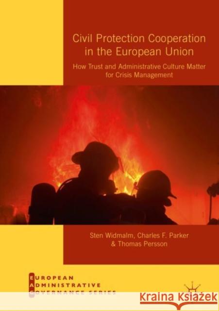 Civil Protection Cooperation in the European Union: How Trust and Administrative Culture Matter for Crisis Management Widmalm, Sten 9783030028572 Palgrave MacMillan