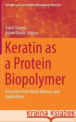 Keratin as a Protein Biopolymer: Extraction from Waste Biomass and Applications Sharma, Swati 9783030029005 Springer