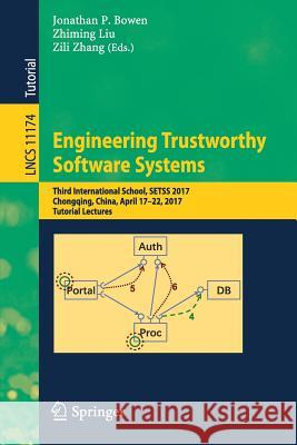 Engineering Trustworthy Software Systems: Third International School, Setss 2017, Chongqing, China, April 17-22, 2017, Tutorial Lectures Bowen, Jonathan P. 9783030029272 Springer
