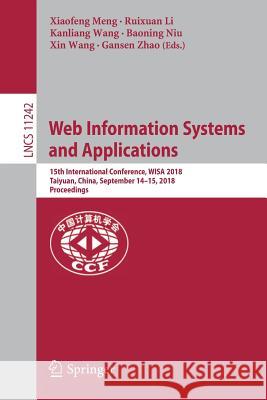 Web Information Systems and Applications: 15th International Conference, Wisa 2018, Taiyuan, China, September 14-15, 2018, Proceedings Meng, Xiaofeng 9783030029333