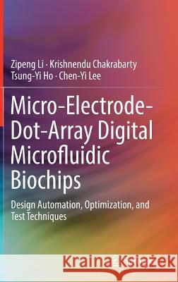 Micro-Electrode-Dot-Array Digital Microfluidic Biochips: Design Automation, Optimization, and Test Techniques Li, Zipeng 9783030029630 Springer