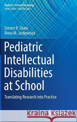 Pediatric Intellectual Disabilities at School: Translating Research Into Practice Shaw, Steven R. 9783030029906 Springer
